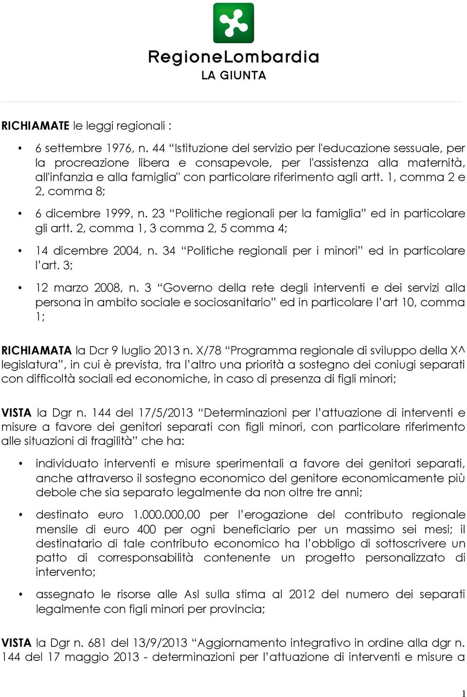 1, comma 2 e 2, comma 8; 6 dicembre 1999, n. 23 Politiche regionali per la famiglia ed in particolare gli artt. 2, comma 1, 3 comma 2, 5 comma 4; 14 dicembre 2004, n.