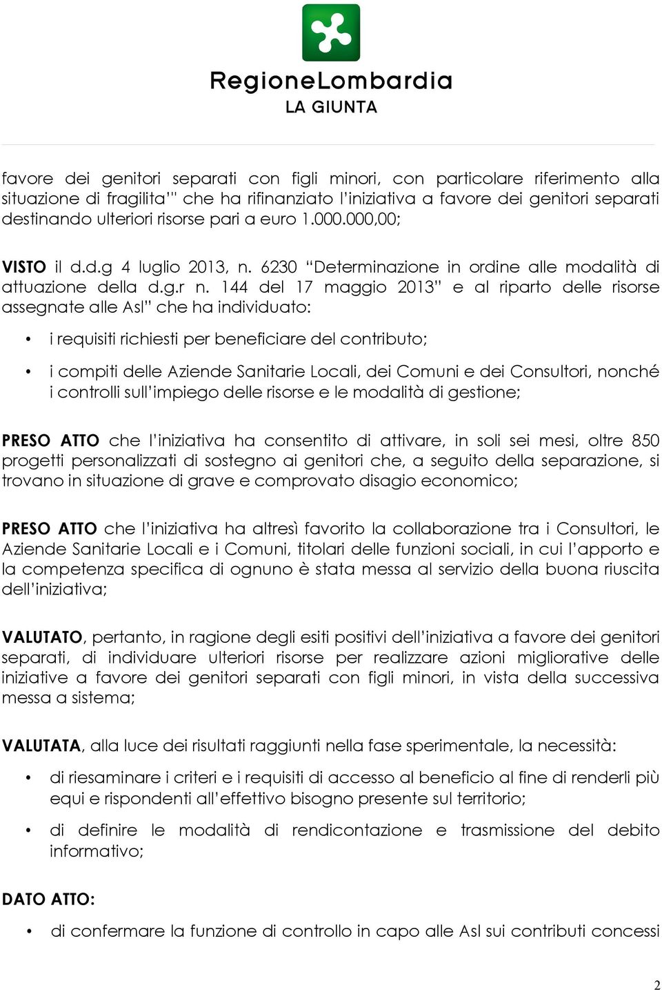 144 del 17 maggio 2013 e al riparto delle risorse assegnate alle Asl che ha individuato: i requisiti richiesti per beneficiare del contributo; i compiti delle Aziende Sanitarie Locali, dei Comuni e