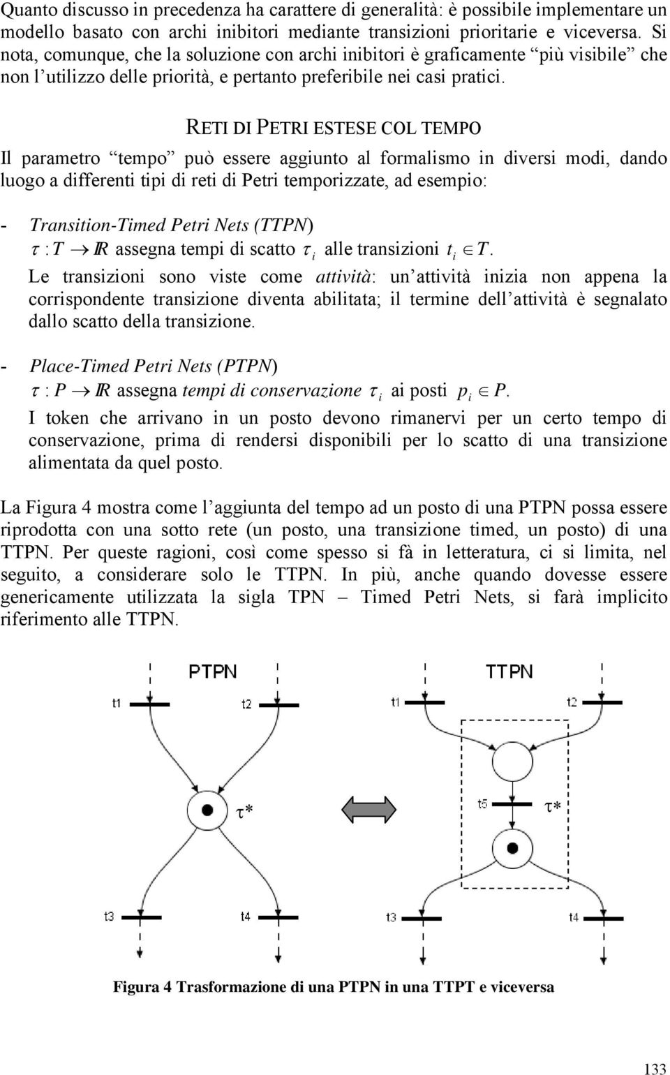 RETI DI PETRI ESTESE COL TEMPO Il parametro tempo può essere aggiunto al formalismo in diversi modi, dando luogo a differenti tipi di reti di Petri temporizzate, ad esempio: - Transition-Timed Petri