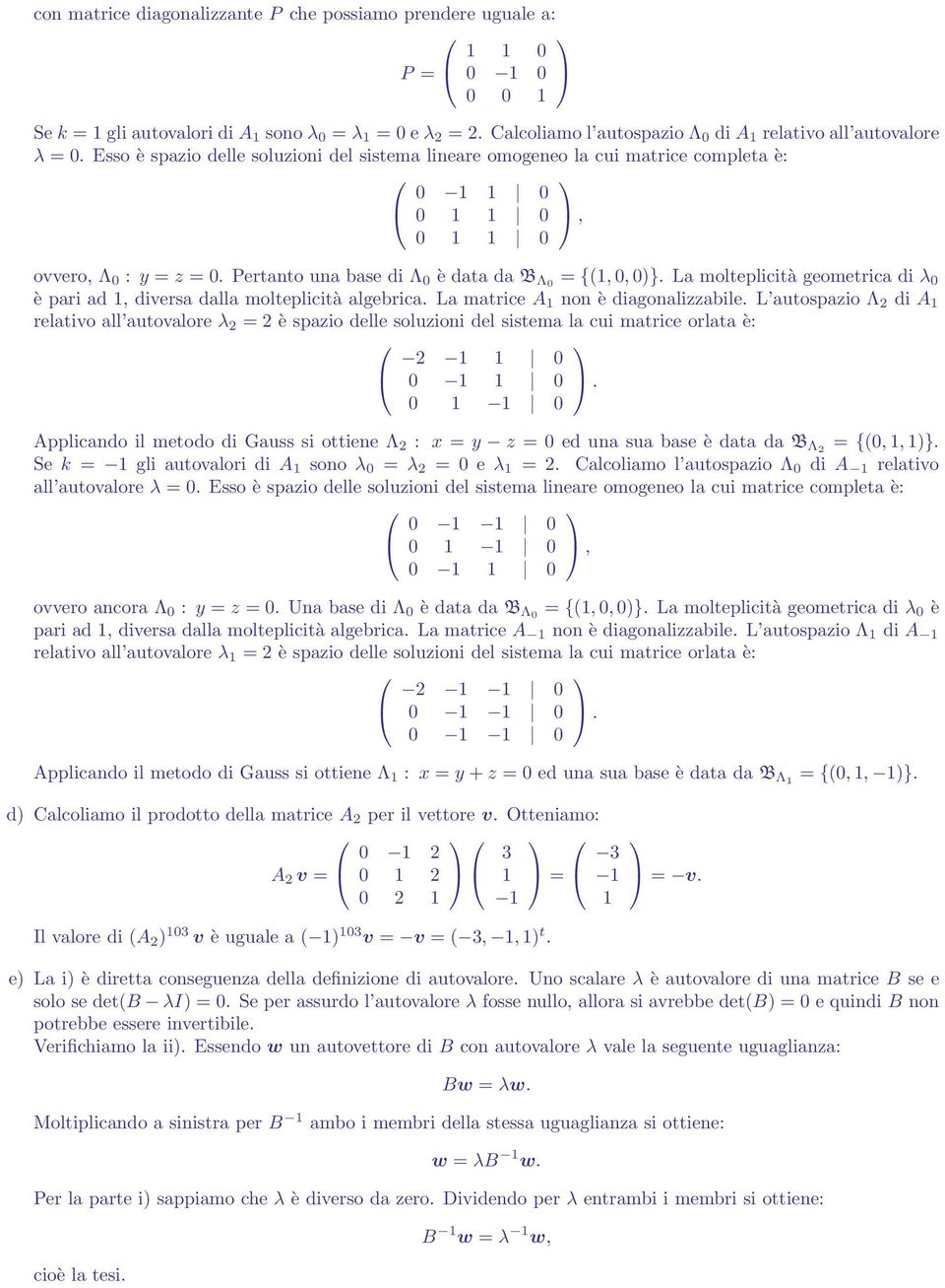 Esso è spazio delle soluzioni del sistema lineare omogeneo la cui matrice completa è: 0 1 1 0 0 1 1 0, 0 1 1 0 ovvero, Λ 0 : y = z = 0. Pertanto una base di Λ 0 è data da B Λ0 = {(1, 0, 0)}.