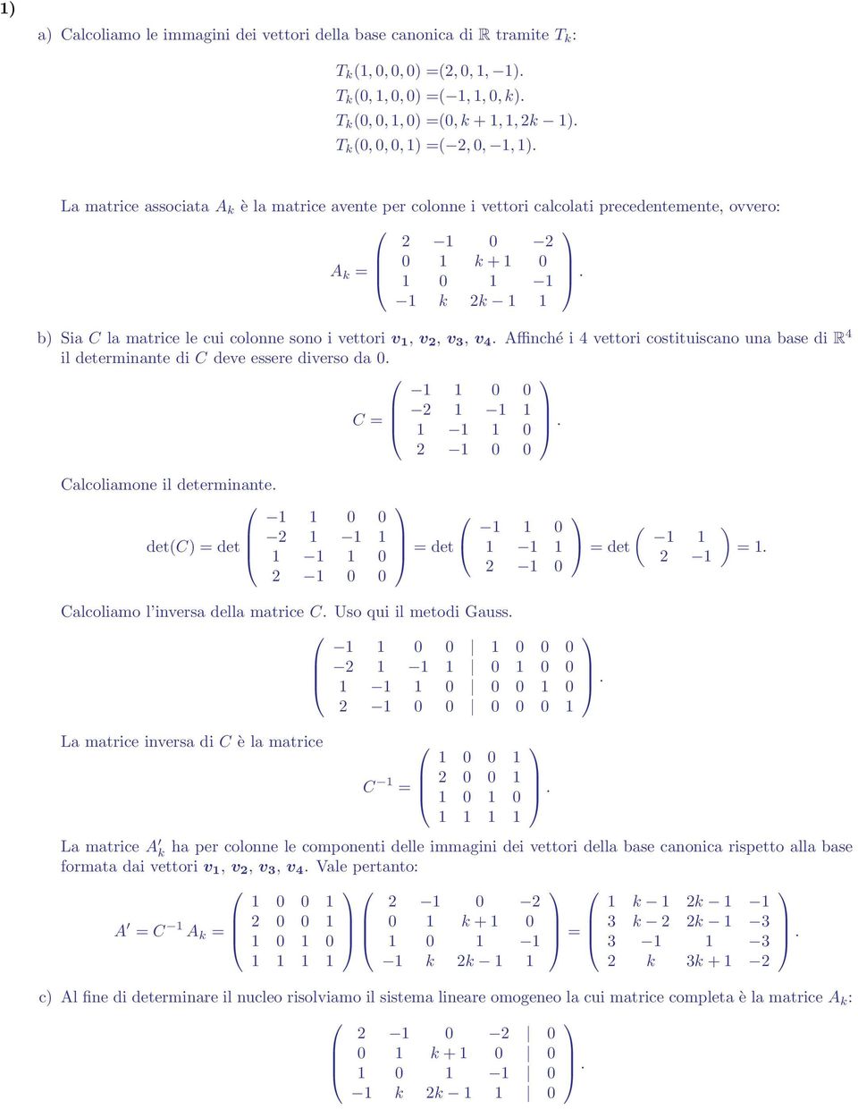 La matrice associata A k è la matrice avente per colonne i vettori calcolati precedentemente, ovvero: 2 1 0 2 A k = 0 1 k + 1 0 1 0 1 1 1 k 2k 1 1 b) Sia C la matrice le cui colonne sono i vettori v