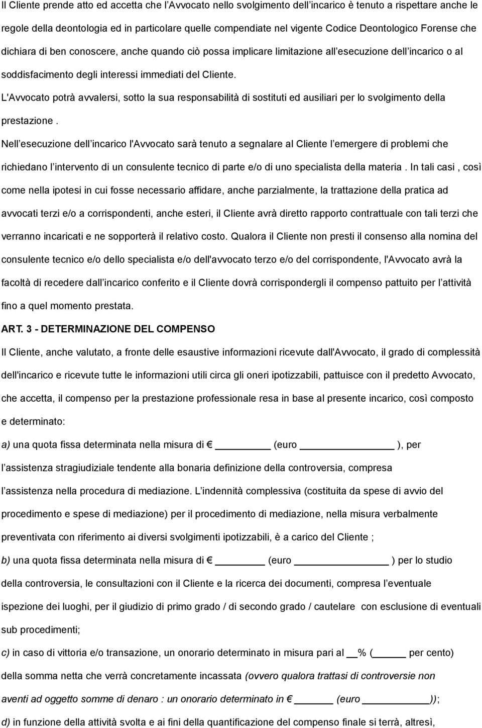 L'Avvocato potrà avvalersi, sotto la sua responsabilità di sostituti ed ausiliari per lo svolgimento della prestazione.