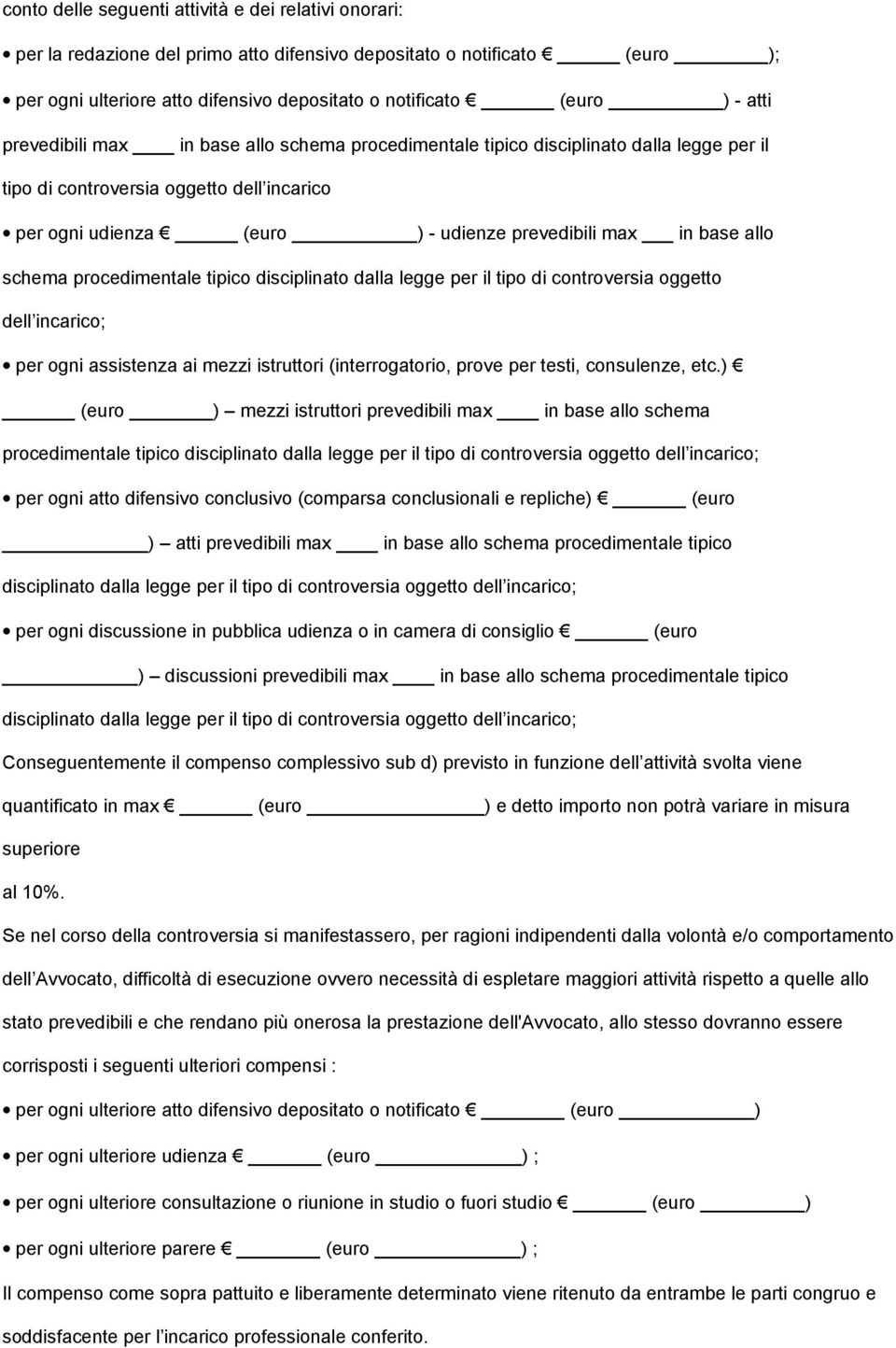 allo schema procedimentale tipico disciplinato dalla legge per il tipo di controversia oggetto dell incarico; per ogni assistenza ai mezzi istruttori (interrogatorio, prove per testi, consulenze, etc.