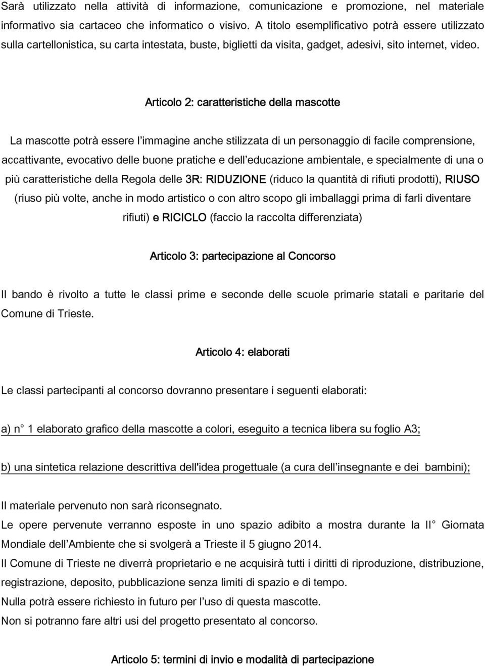 Articolo 2: caratteristiche tiche della mascotte La mascotte potrà essere l immagine anche stilizzata di un personaggio di facile comprensione, accattivante, evocativo delle buone pratiche e dell