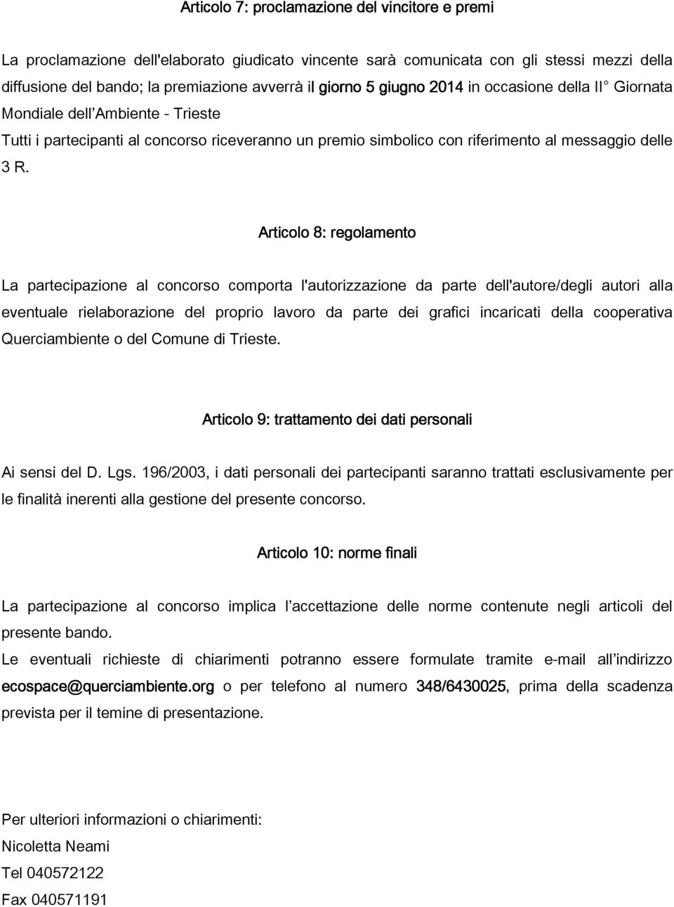 Articolo 8: regolamento La partecipazione al concorso comporta l'autorizzazione da parte dell'autore/degli autori alla eventuale rielaborazione del proprio lavoro da parte dei grafici incaricati