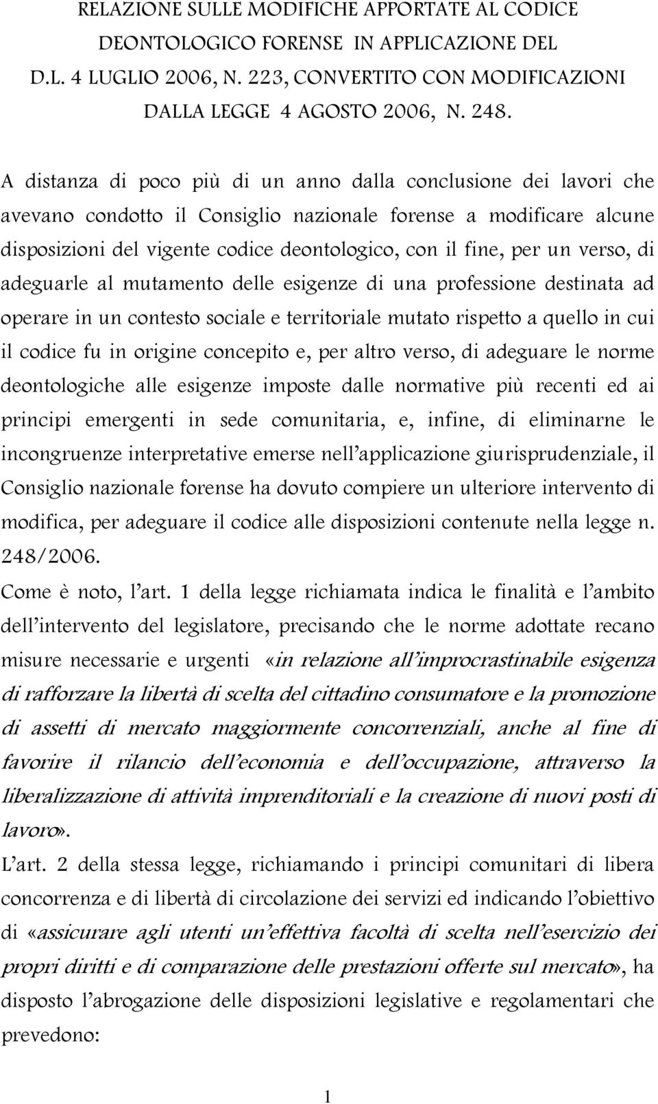 un verso, di adeguarle al mutamento delle esigenze di una professione destinata ad operare in un contesto sociale e territoriale mutato rispetto a quello in cui il codice fu in origine concepito e,