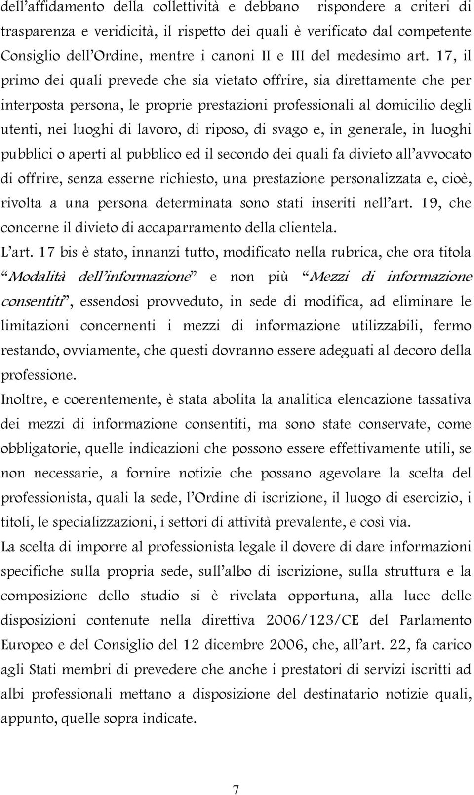 17, il primo dei quali prevede che sia vietato offrire, sia direttamente che per interposta persona, le proprie prestazioni professionali al domicilio degli utenti, nei luoghi di lavoro, di riposo,