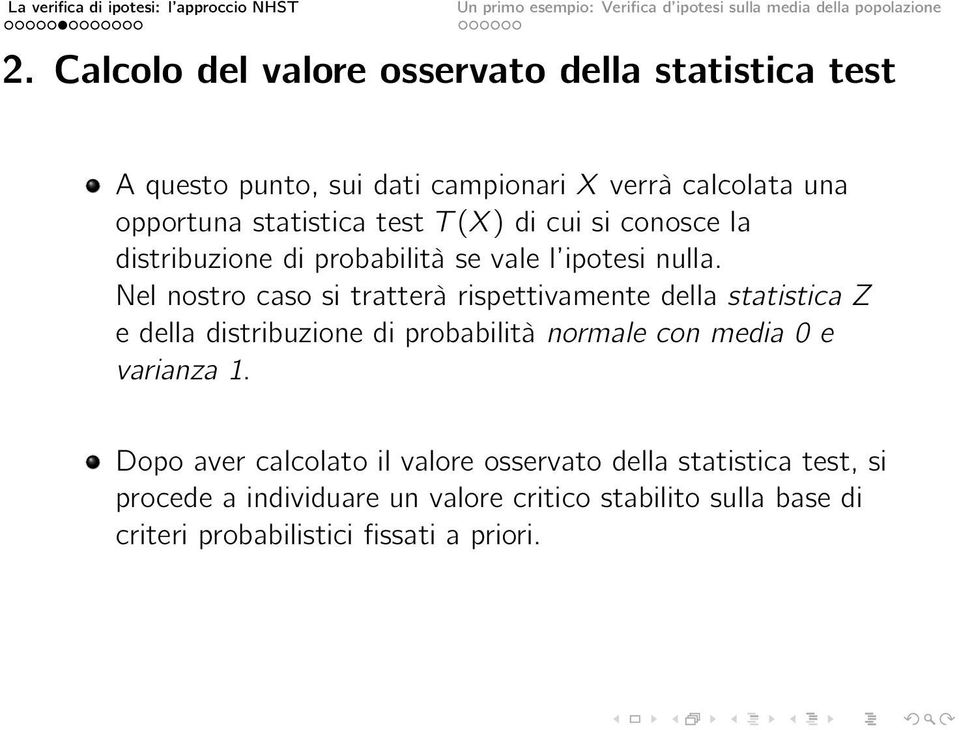 Nel nostro caso si tratterà rispettivamente della statistica Z e della distribuzione di probabilità normale con media 0 e varianza