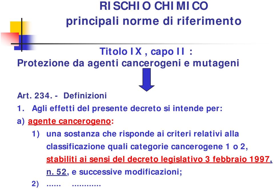 Agli effetti del presente decreto si intende per: a) agente cancerogeno: 1) una sostanza che risponde