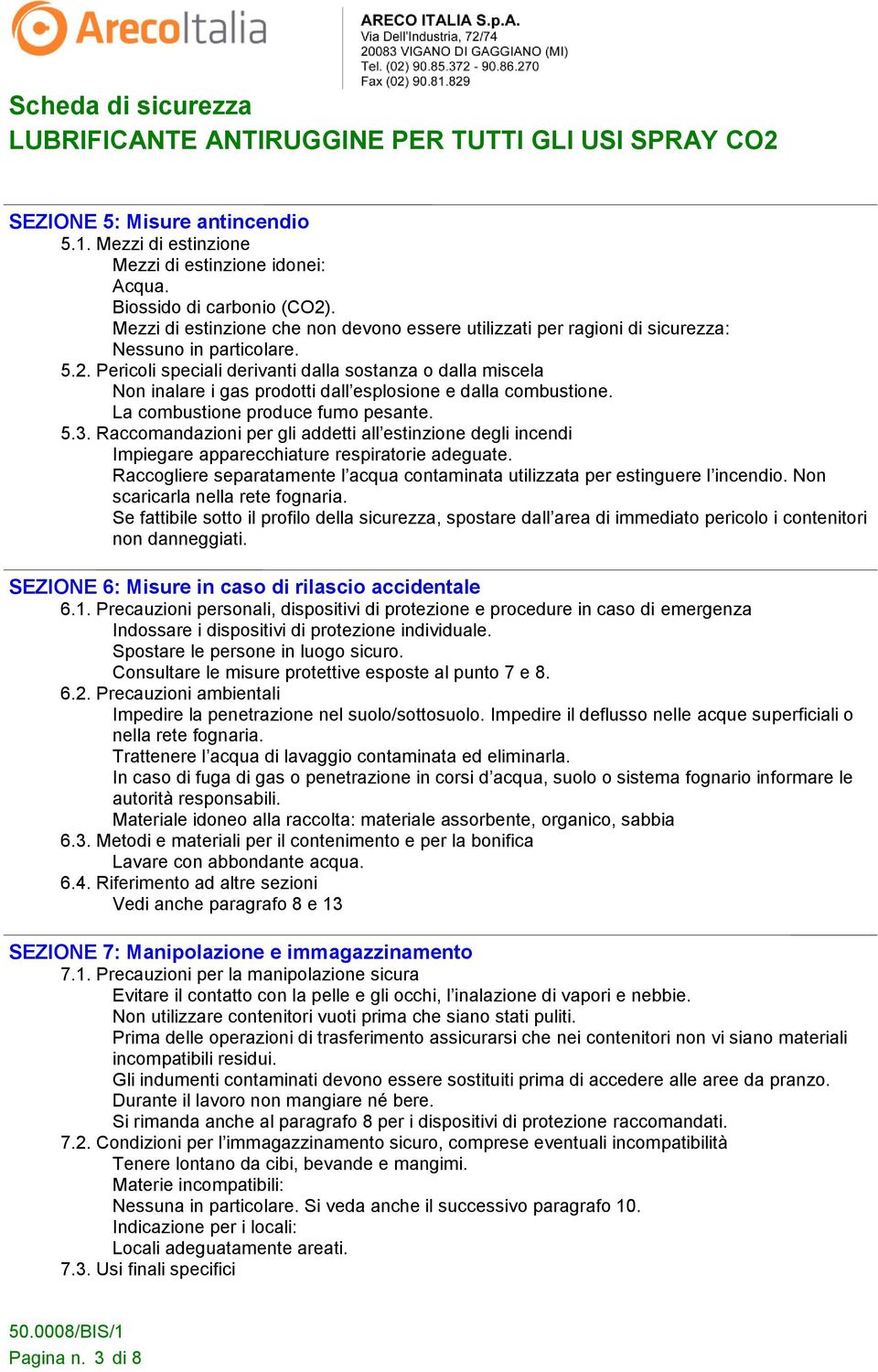 Pericoli speciali derivanti dalla sostanza o dalla miscela Non inalare i gas prodotti dall esplosione e dalla combustione. La combustione produce fumo pesante. 5.3.