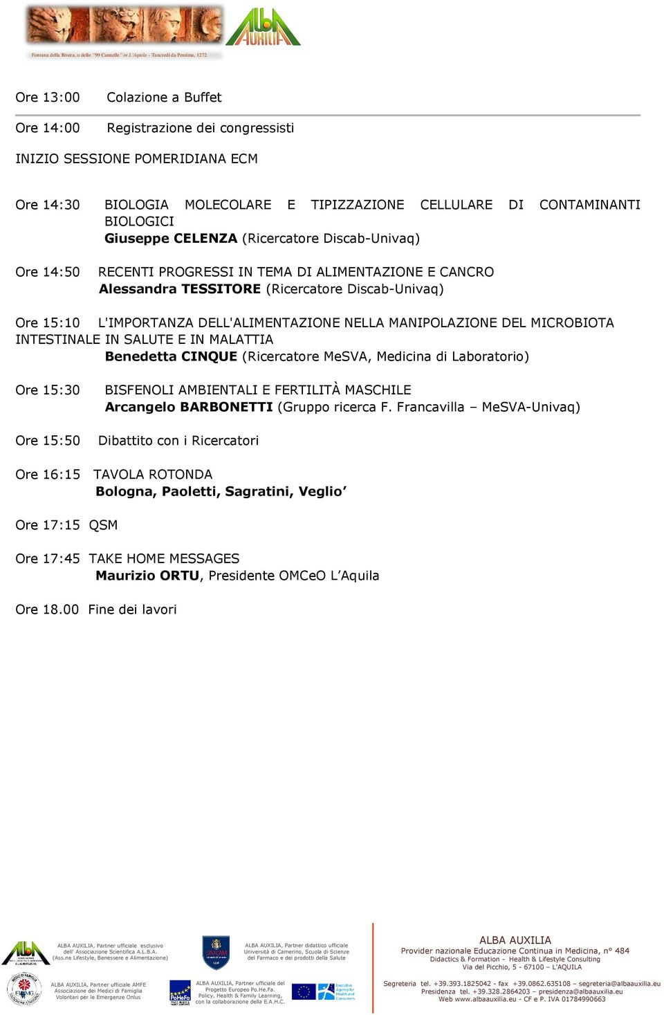 MANIPOLAZIONE DEL MICROBIOTA INTESTINALE IN SALUTE E IN MALATTIA Benedetta CINQUE (Ricercatore MeSVA, Medicina di Laboratorio) Ore 15:30 Ore 15:50 BISFENOLI AMBIENTALI E FERTILITÀ MASCHILE Arcangelo