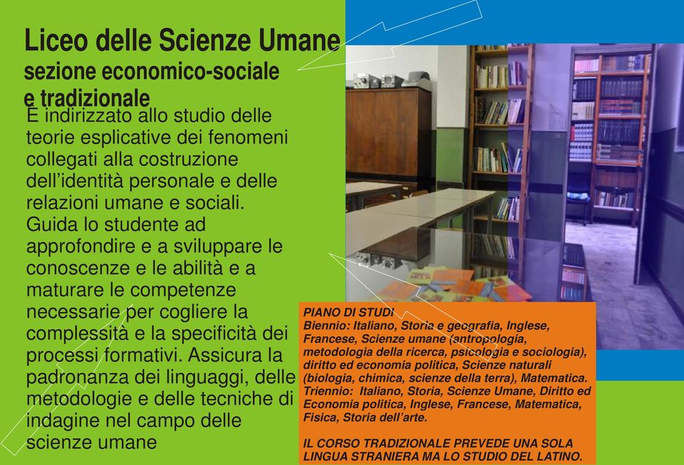 Assicura la padronanza dei linguaggi, delle metodologie e delle tecniche di indagine nel campo delle scienze umane PIANO DI STUDI Biennio: Italiano, Storia e geografia, Inglese, Francese, Scienze