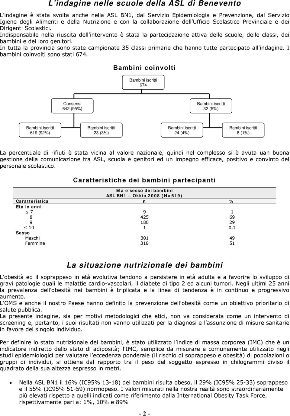 Indispensabile nella riuscita dell intervento è stata la partecipazione attiva delle scuole, delle classi, dei bambini e dei loro genitori.