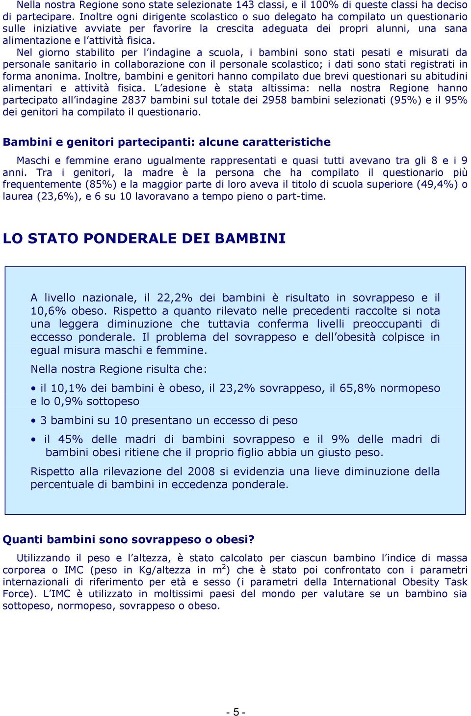 Nel giorno stabilito per l indagine a scuola, i bambini sono stati pesati e misurati da personale sanitario in collaborazione con il personale scolastico; i dati sono stati registrati in forma