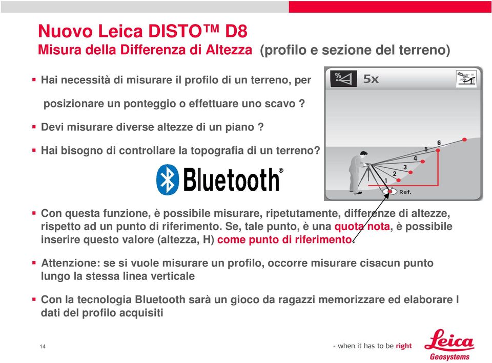 Con questa funzione, è possibile misurare, ripetutamente, differenze di altezze, rispetto ad un punto di riferimento.