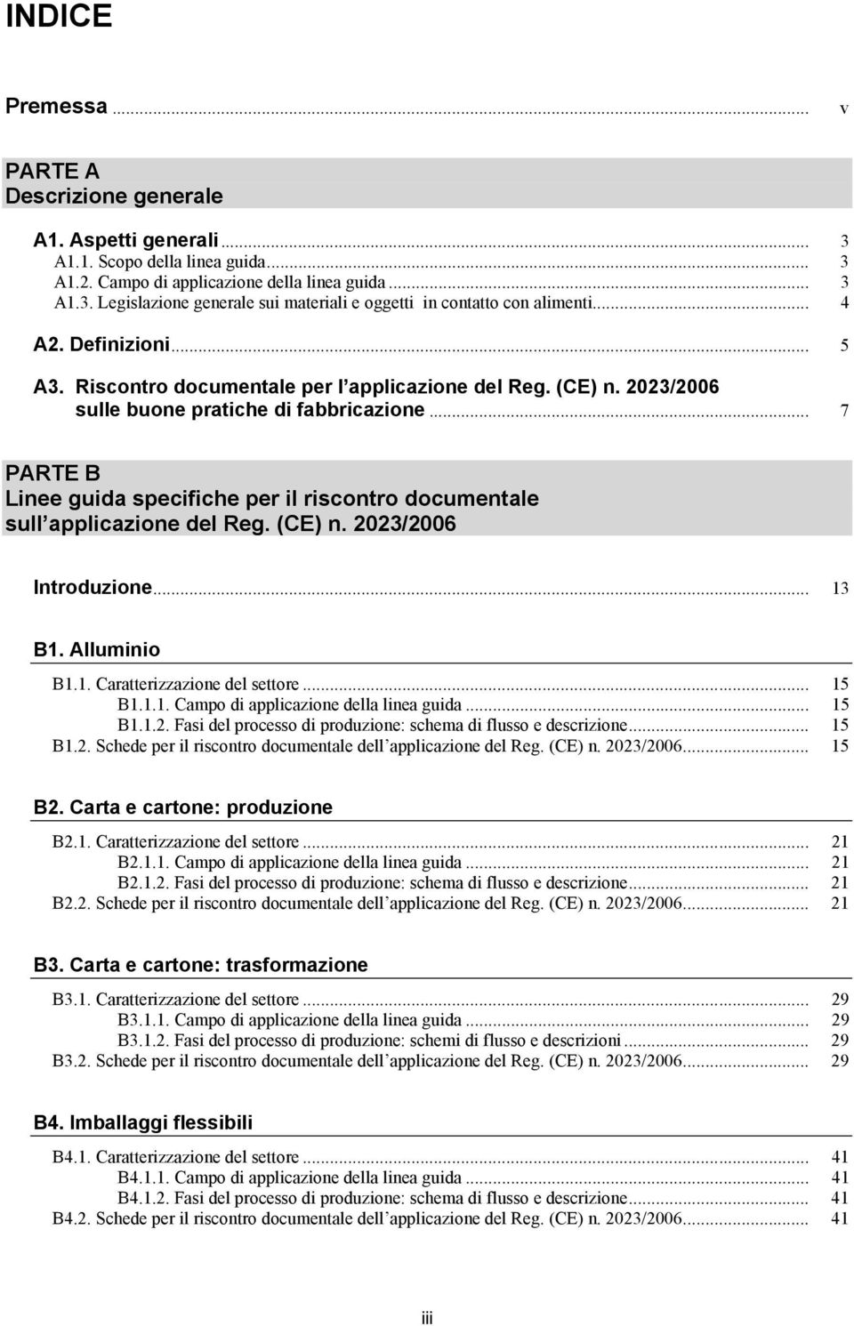 .. 7 PARTE B Linee guida specifiche per il riscontro documentale sull applicazione del Reg. (CE) n. 2023/2006 Introduzione... 13 B1. Alluminio B1.1. Caratterizzazione del settore... 15 B1.1.1. Campo di applicazione della linea guida.