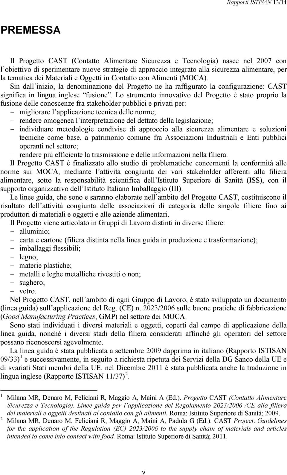 Lo strumento innovativo del Progetto è stato proprio la fusione delle conoscenze fra stakeholder pubblici e privati per: migliorare l applicazione tecnica delle norme; rendere omogenea l