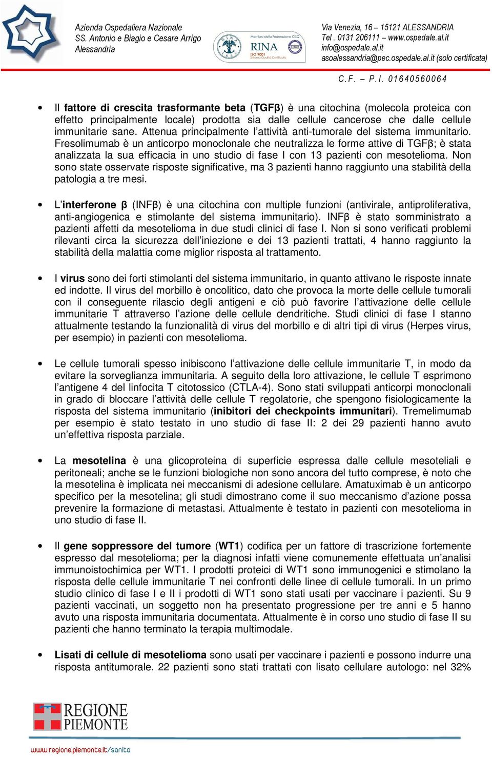 Fresolimumab è un anticorpo monoclonale che neutralizza le forme attive di TGFβ; è stata analizzata la sua efficacia in uno studio di fase I con 13 pazienti con mesotelioma.