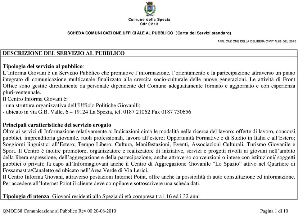 Le attività di Front Office sono gestite direttamente da personale dipendente del Comune adeguatamente formato e aggiornato e con esperienza pluri-ventennale.