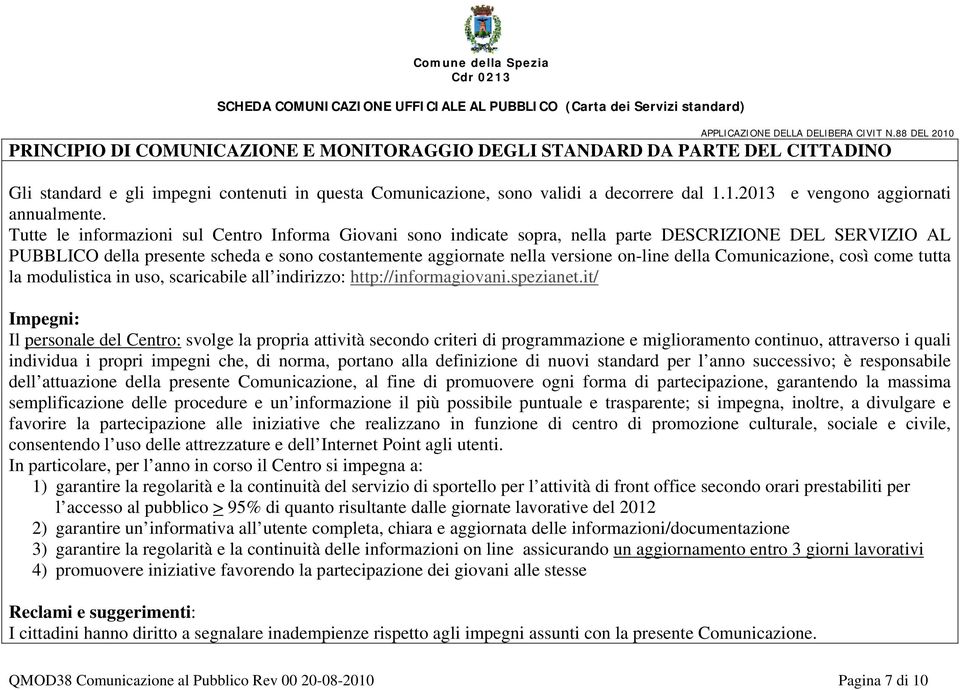 Tutte le informazioni sul Centro Informa Giovani sono indicate sopra, nella parte DESCRIZIONE DEL SERVIZIO AL PUBBLICO della presente scheda e sono costantemente aggiornate nella versione on-line