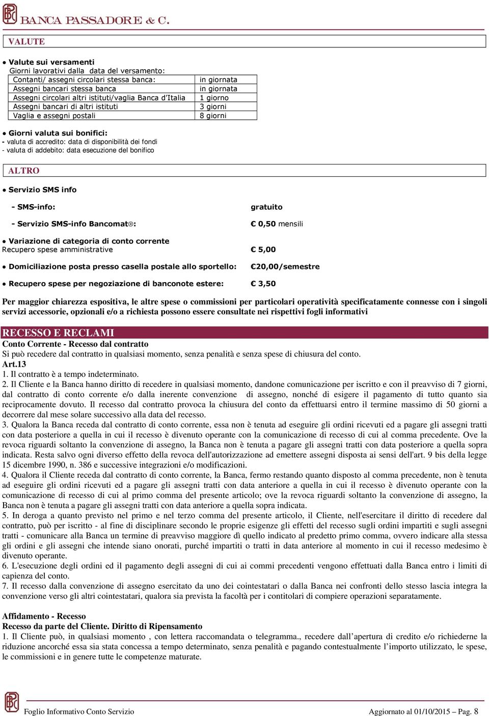 valuta di addebito: data esecuzione del bonifico ALTRO Servizio SMS info - SMS-info: gratuito - Servizio SMS-info Bancomat : 0,50 mensili Variazione di categoria di conto corrente Recupero spese