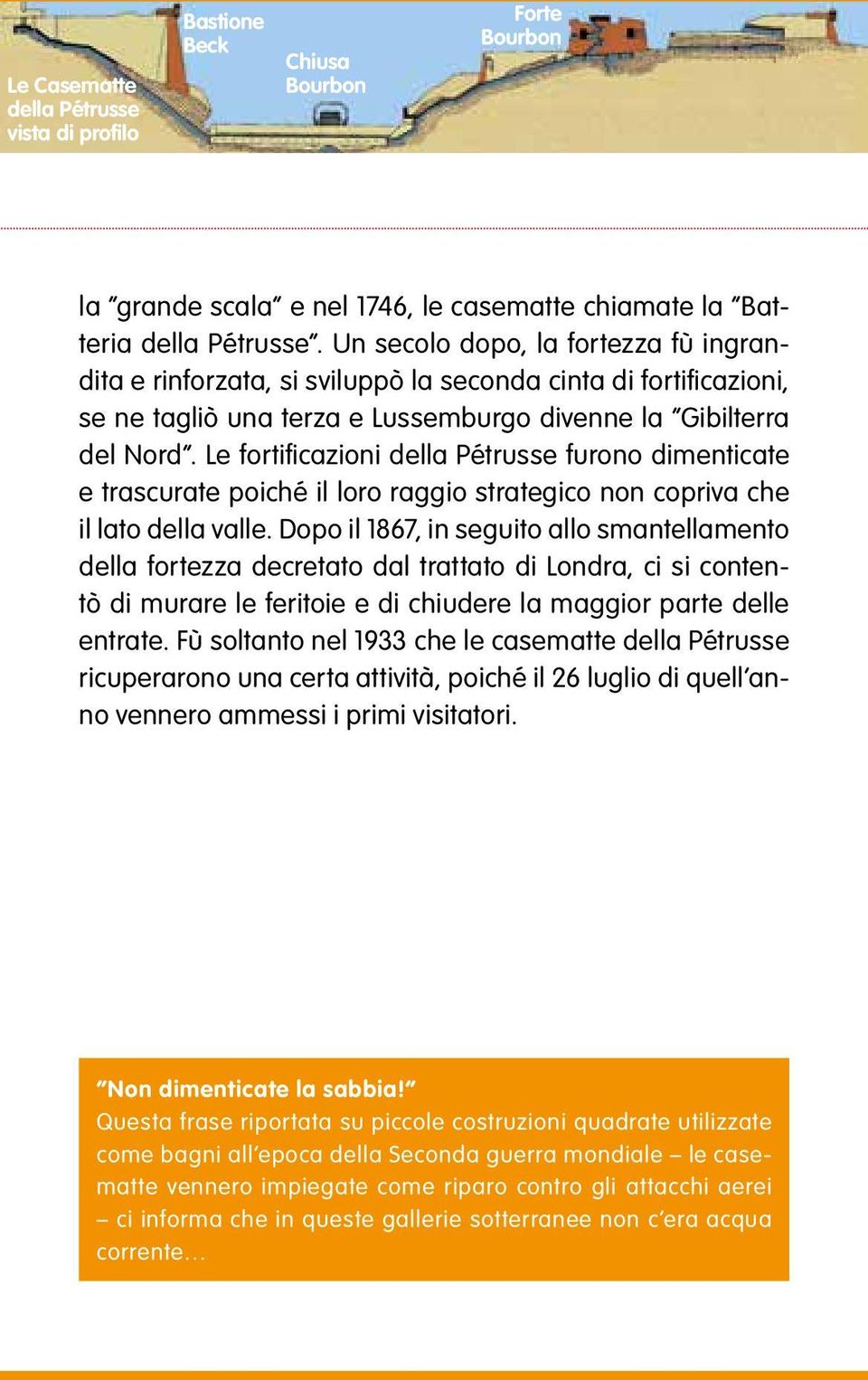 Le fortificazioni della Pétrusse furono dimenticate e trascurate poiché il loro raggio strategico non copriva che il lato della valle.