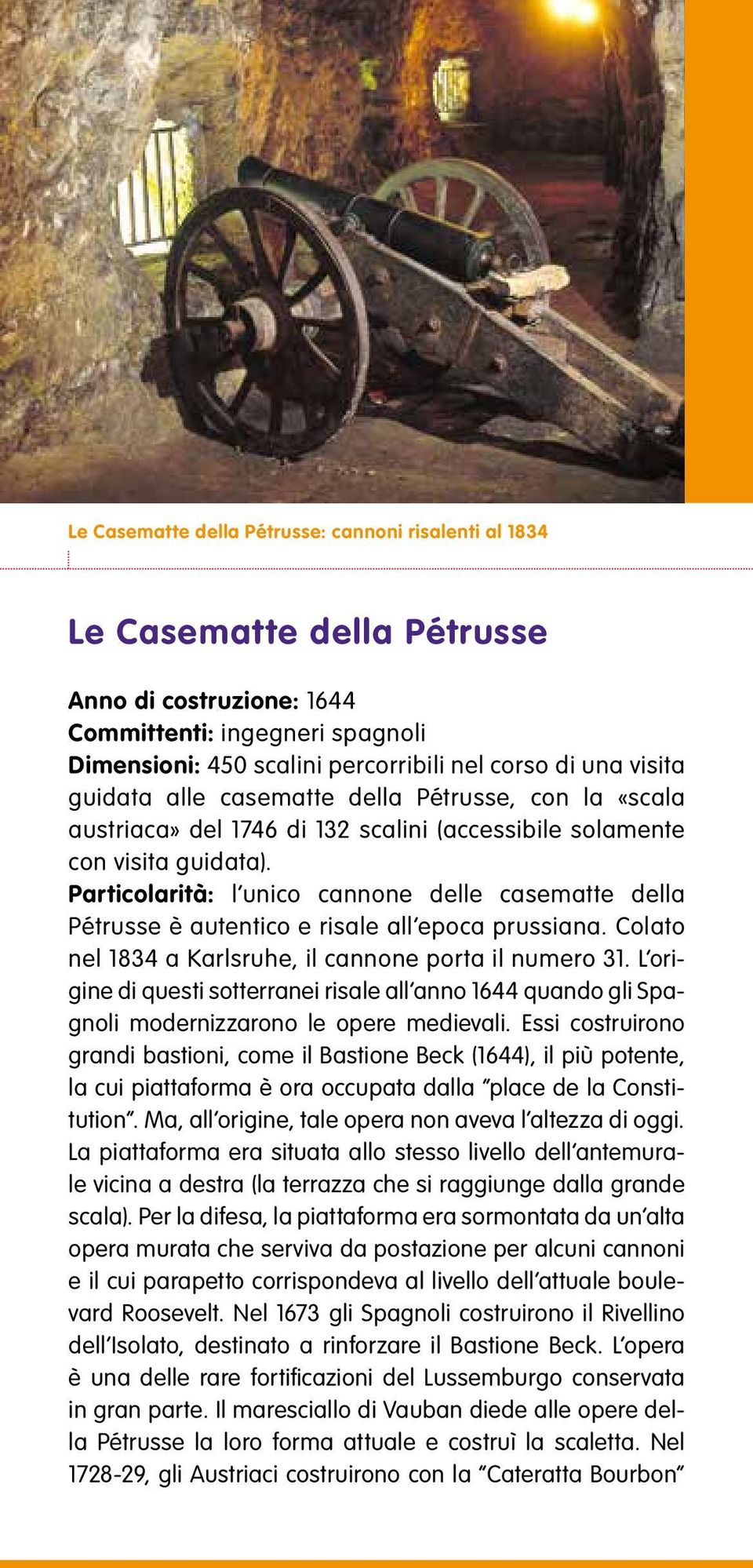 Particolarità: l unico cannone delle casematte della Pétrusse è autentico e risale all epoca prussiana. Colato nel 1834 a Karlsruhe, il cannone porta il numero 31.