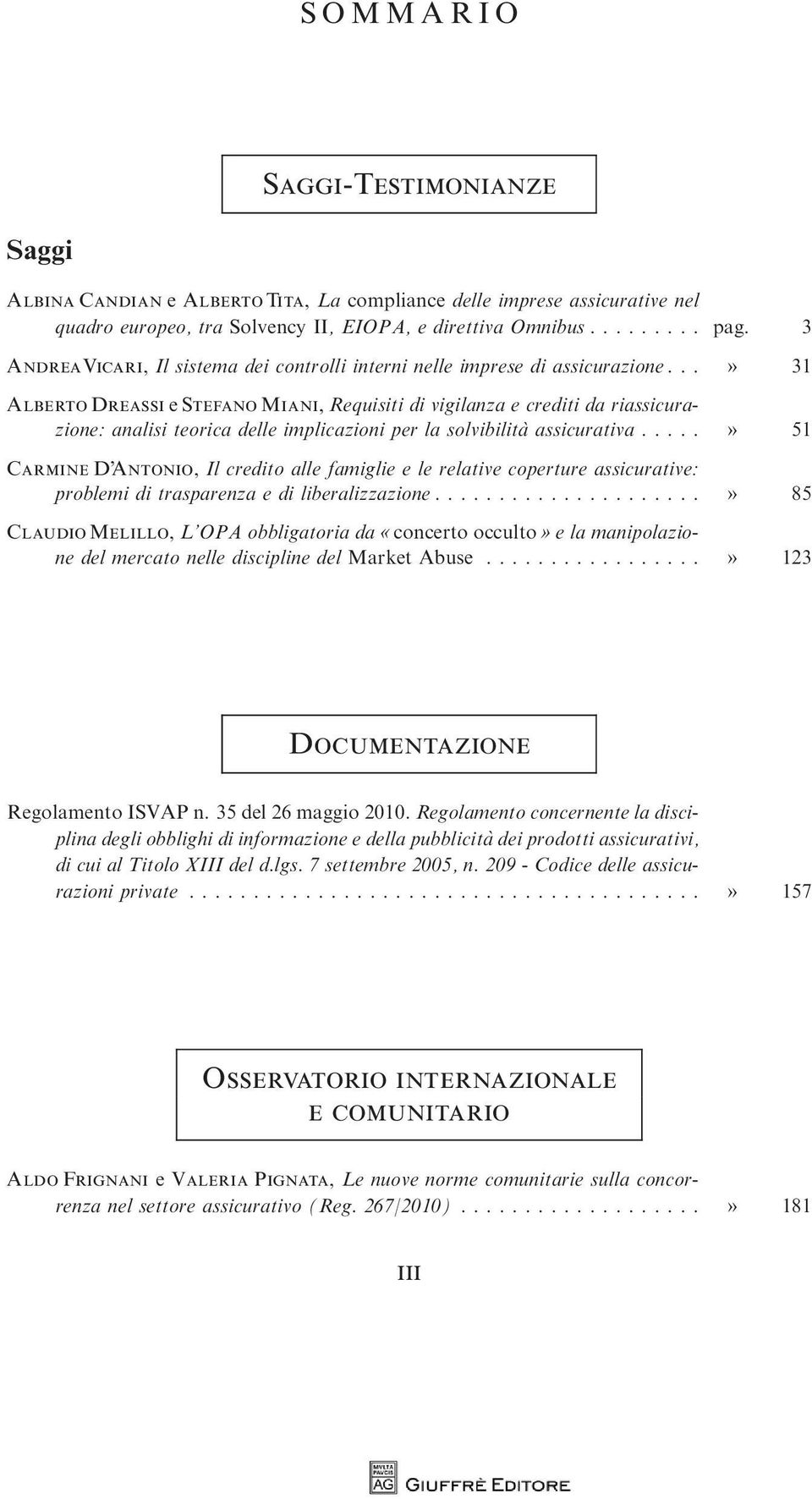 ..» 31 AlbertoDreassi e Stefano Miani, Requisiti di vigilanza e crediti da riassicurazione: analisi teorica delle implicazioni per la solvibilita` assicurativa.
