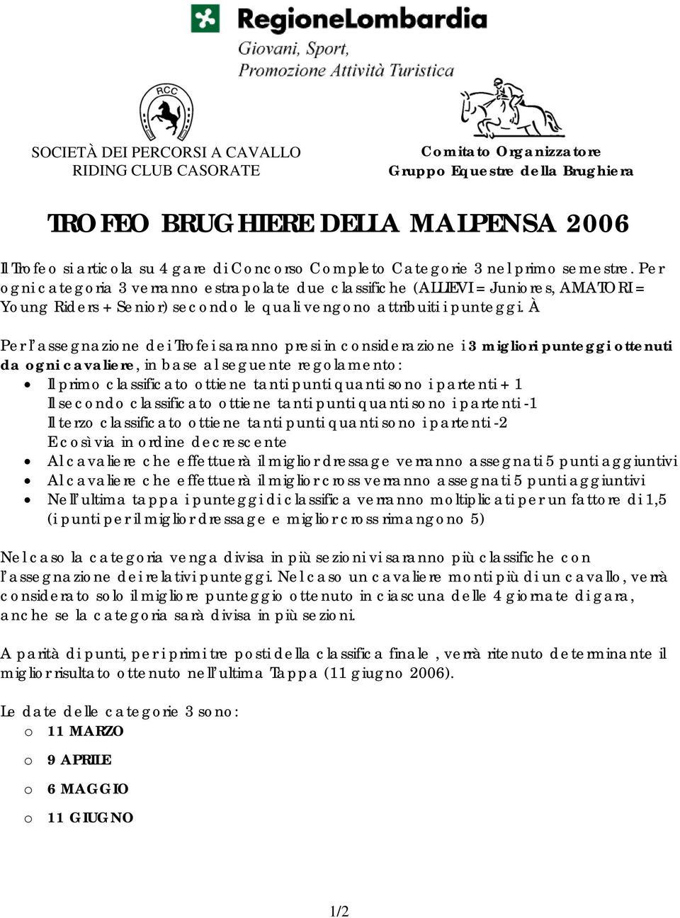 À Per l assegnazione dei Trofei saranno presi in considerazione i 3 migliori punteggi ottenuti da ogni cavaliere, in base al seguente regolamento: Il primo classificato ottiene tanti punti quanti