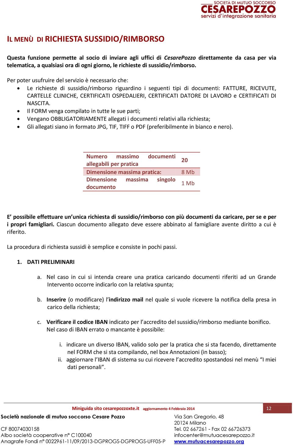 Per poter usufruire del servizio è necessario che: Le richieste di sussidio/rimborso riguardino i seguenti tipi di documenti: FATTURE, RICEVUTE, CARTELLE CLINICHE, CERTIFICATI OSPEDALIERI,