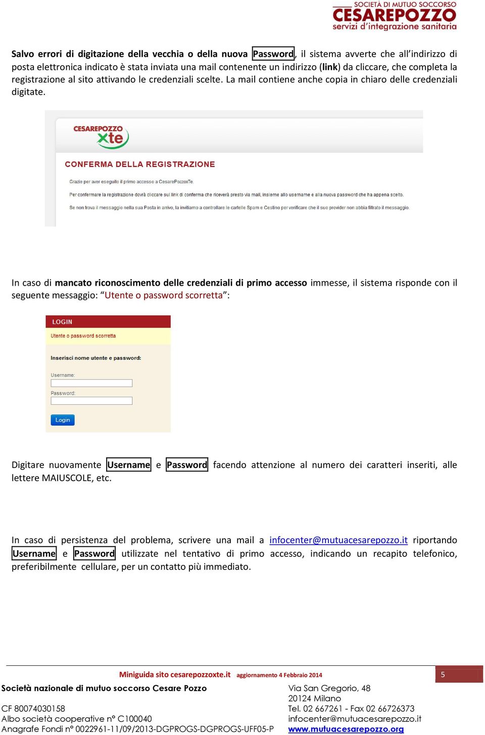 In caso di mancato riconoscimento delle credenziali di primo accesso immesse, il sistema risponde con il seguente messaggio: Utente o password scorretta : Digitare nuovamente Username e Password