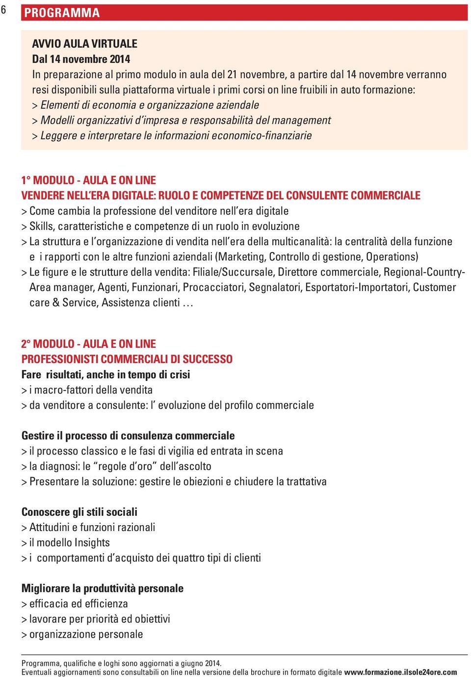 economico-finanziarie 1 Modulo - aula e on line Vendere nell era digitale: ruolo e competenze del consulente commerciale > Come cambia la professione del venditore nell era digitale > Skills,