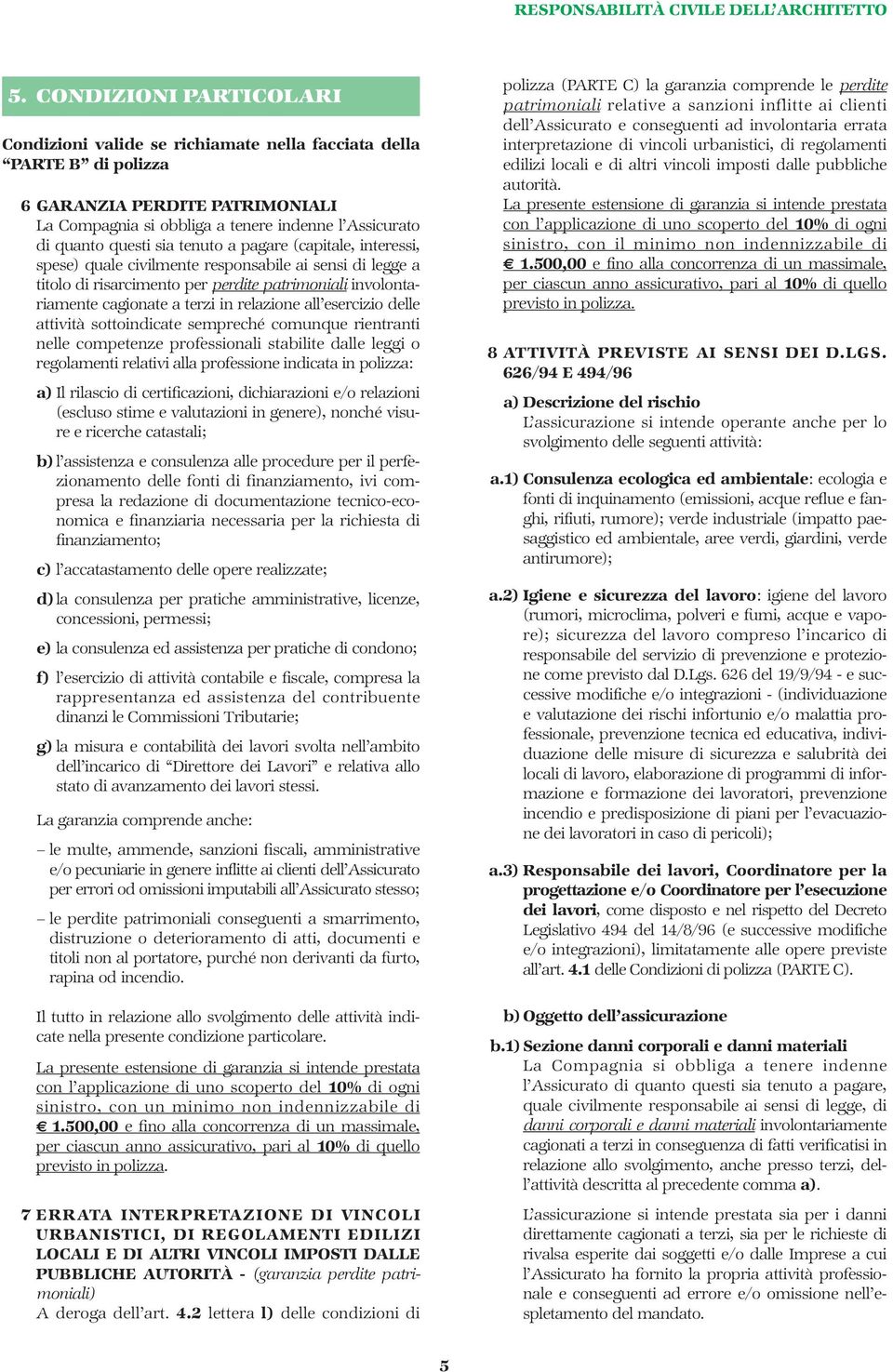 relazione all esercizio delle attività sottoindicate sempreché comunque rientranti nelle competenze professionali stabilite dalle leggi o regolamenti relativi alla professione indicata in polizza: a)