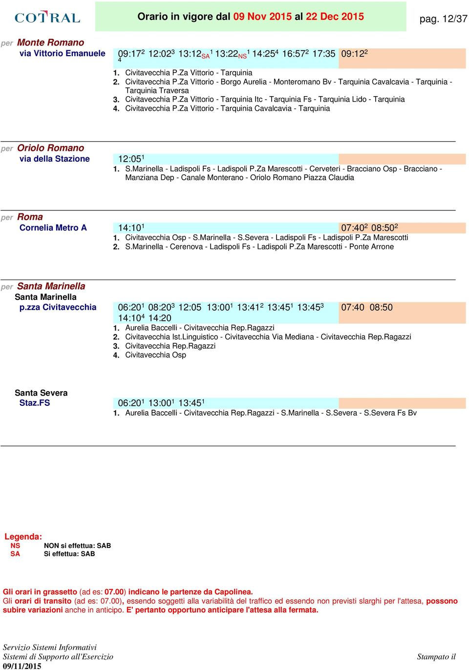 Civitavecchia P.Za Vittorio - Tarquinia Cavalcavia - Tarquinia per Oriolo Romano via della Stazione 12:05. S.Marinella - Ladispoli Fs - Ladispoli P.