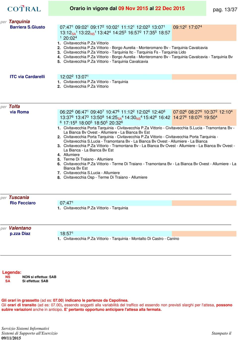 Civitavecchia P.Za Vittorio - Borgo Aurelia - Monteromano Bv - Tarquinia Cavalcavia - Tarquinia Bv 5. Civitavecchia P.Za Vittorio - Tarquinia Cavalcavia ITC via Cardarelli 12:02 2.. 13:07.