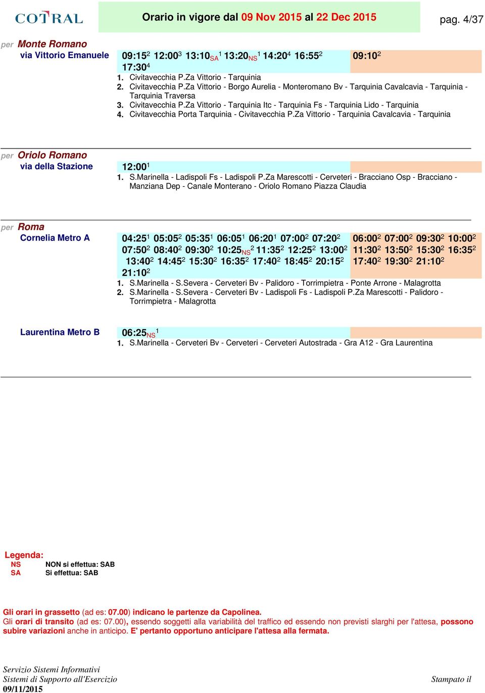 Civitavecchia Porta Tarquinia - Civitavecchia P.Za Vittorio - Tarquinia Cavalcavia - Tarquinia per Oriolo Romano via della Stazione 12:00. S.Marinella - Ladispoli Fs - Ladispoli P.