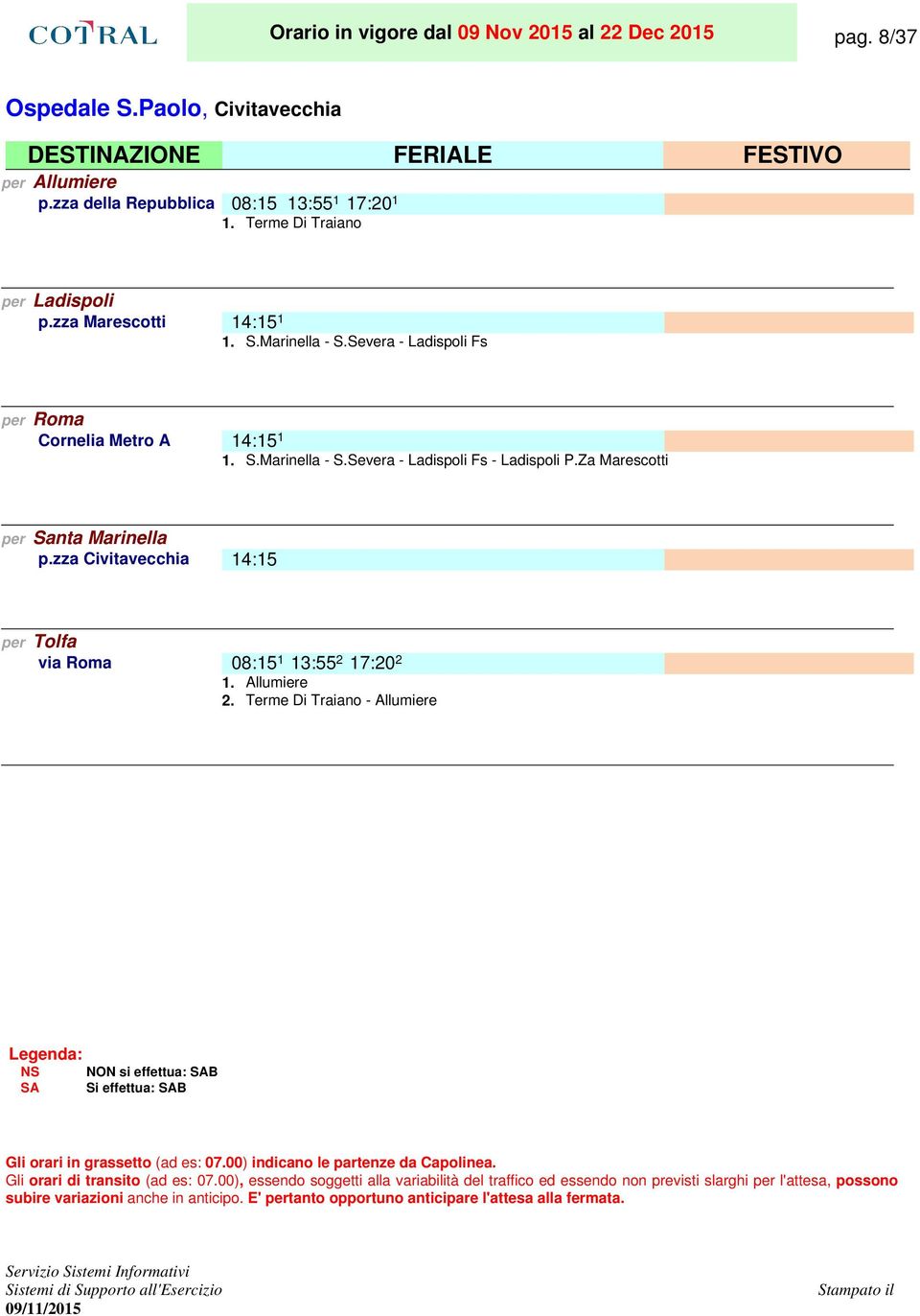 Terme Di Traiano per Ladispoli p.zza Marescotti 14:15. S.Marinella - S.Severa - Ladispoli Fs per Roma Cornelia Metro A 14:15.