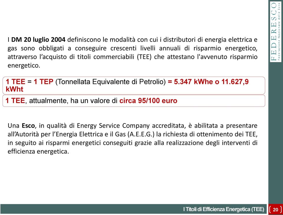627,9 kwht 1 TEE, attualmente, ha un valore di circa 95/100 euro Una Esco, in qualità di Energy Service Company accreditata, è abilitata a presentare all Autorità per l Energia