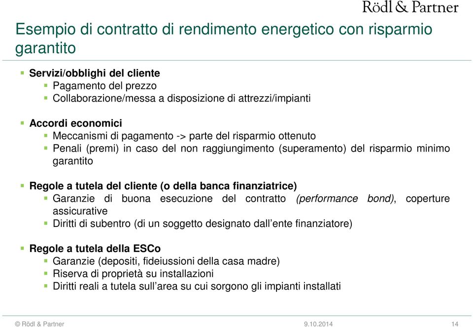 (o della banca finanziatrice) Garanzie di buona esecuzione del contratto (performance bond), coperture assicurative Diritti di subentro (di un soggetto designato dall ente finanziatore)