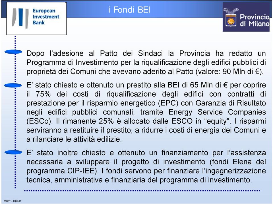 E stato chiesto e ottenuto un prestito alla BEI di 65 Mln di per coprire il 75% dei costi di riqualificazione degli edifici con contratti di prestazione per il risparmio energetico (EPC) con Garanzia