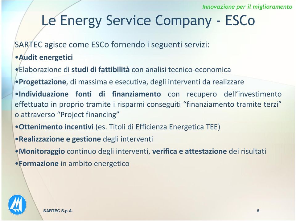 effettuato in proprio tramite i risparmi conseguiti finanziamento tramite terzi o attraverso Project financing Ottenimento incentivi (es.