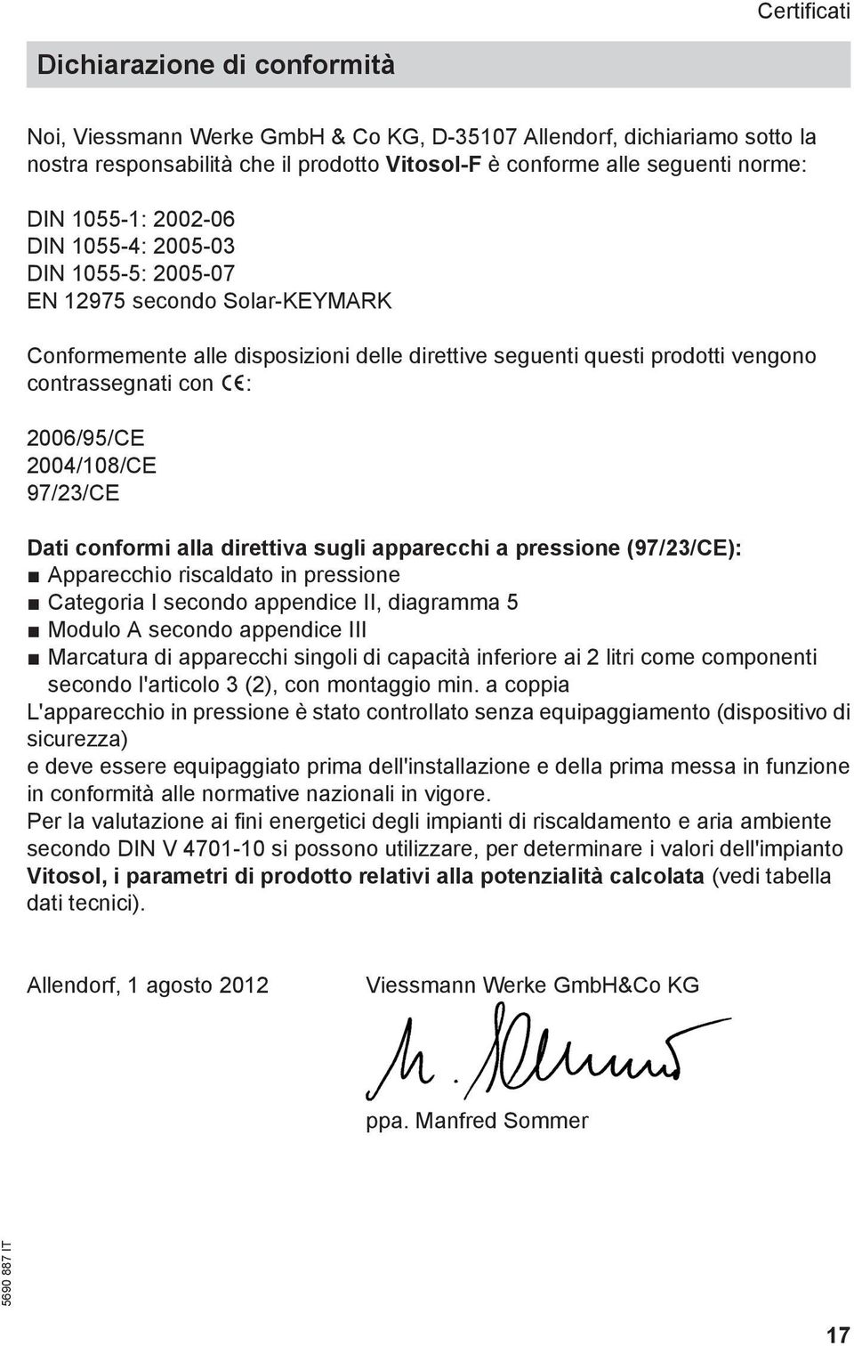 2006/95/CE 2004/108/CE 97/23/CE Dati conformi alla direttiva sugli apparecchi a pressione (97/23/CE): Apparecchio riscaldato in pressione Categoria I secondo appendice II, diagramma 5 Modulo A