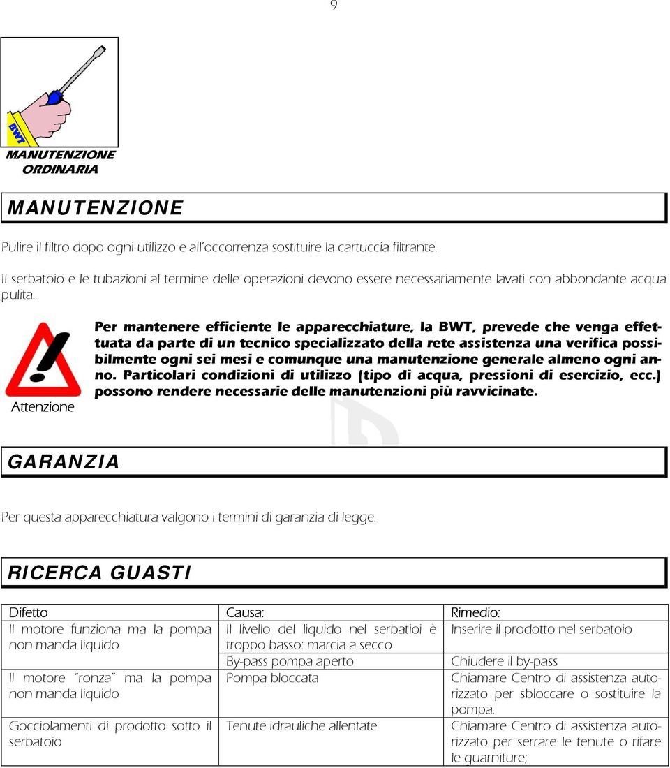 Per mantenere efficiente le apparecchiature, la BWT, prevede che venga effettuata da parte di un tecnico specializzato della rete assistenza una verifica possibilmente ogni sei mesi e comunque una