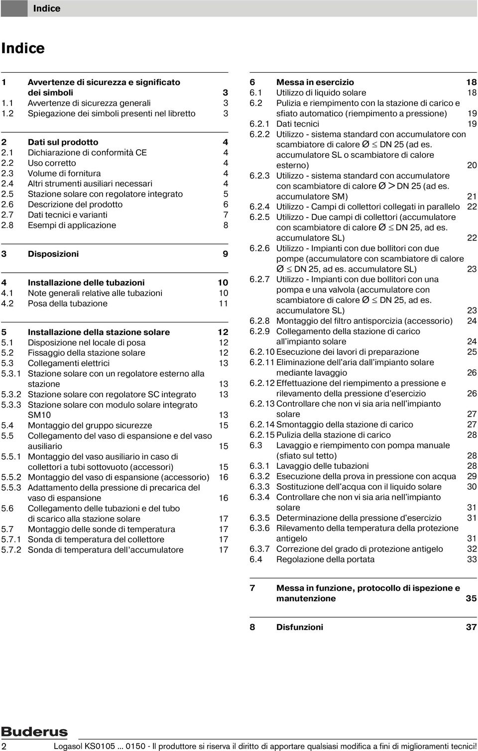 8 Esempi di applicazione 8 Disposizioni 9 Installazione delle tubazioni 0. Note generali relative alle tubazioni 0. Posa della tubazione 5 Installazione della stazione solare 5.