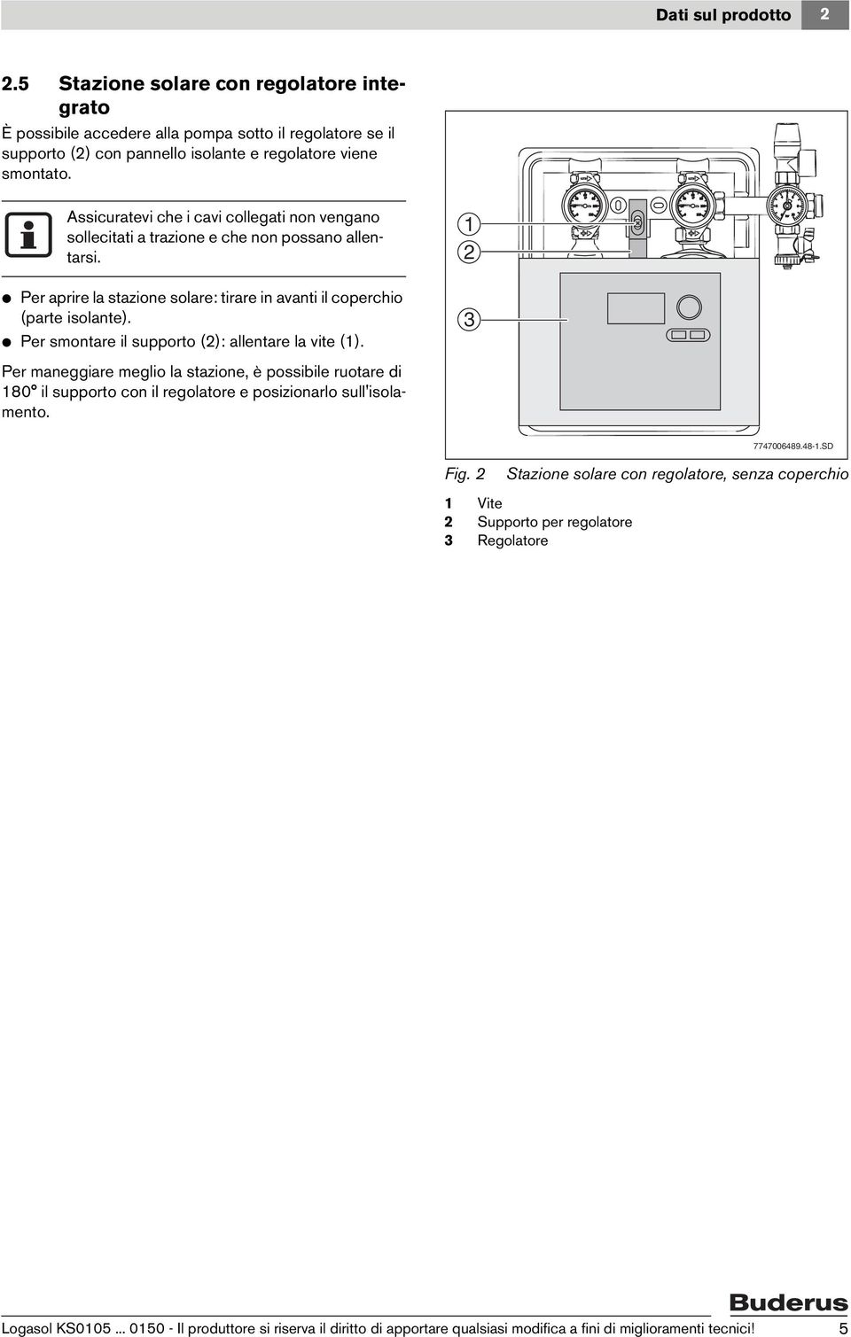 V Per smontare il supporto (): allentare la vite (). Per maneggiare meglio la stazione, è possibile ruotare di 80 il supporto con il regolatore e posizionarlo sull'isolamento. Fig.