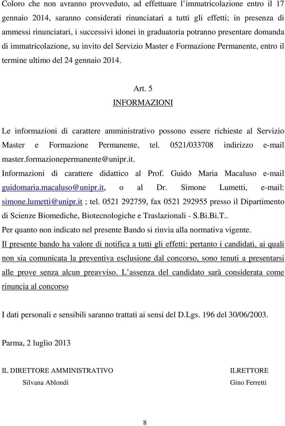 5 INFORMAZIONI Le informazioni di carattere amministrativo possono essere richieste al Servizio Master e Formazione Permanente, tel. 0521/033708 indirizzo e-mail master.formazionepermanente@unipr.it.