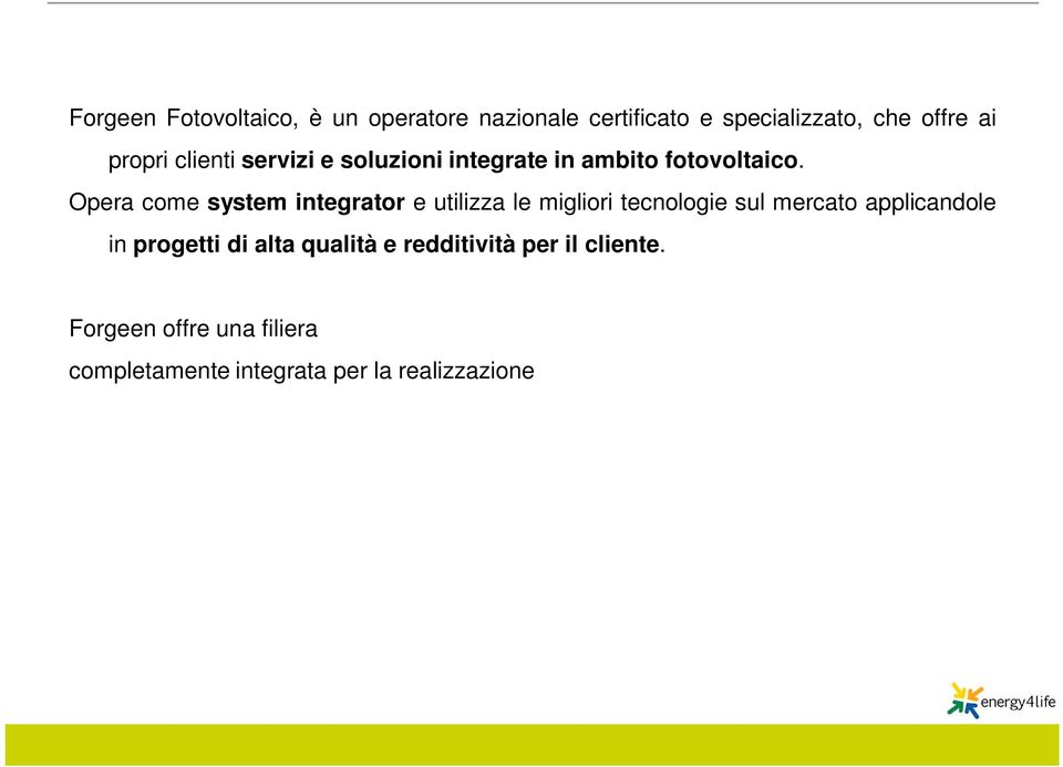 Opera come system integrator e utilizza le migliori tecnologie sul mercato applicandole in progetti di alta qualità e redditività per il cliente.