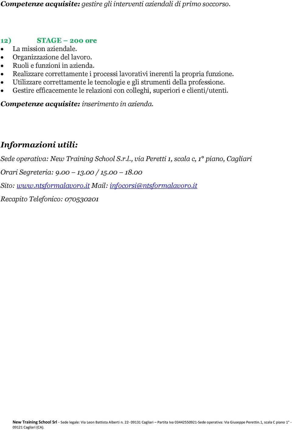 Gestire efficacemente le relazioni con colleghi, superiori e clienti/utenti. Competenze acquisite: inserimento in azienda.