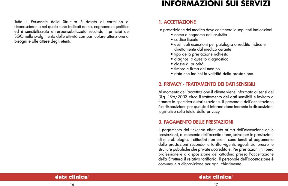 ACCETTAZIONE La prescrizione del medico deve contenere le seguenti indicazioni: nome e cognome dell assistito codice fiscale eventuali esenzioni per patologia o reddito indicate direttamente dal