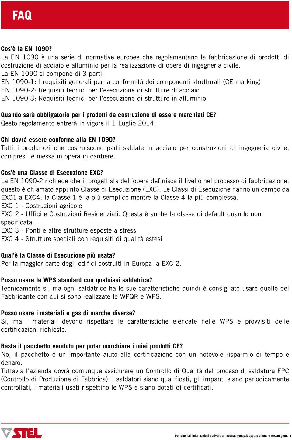 La EN 1090 si compone di 3 parti: EN 1090-1: I requisiti generali per la conformità dei componenti strutturali (CE marking) EN 1090-2: Requisiti tecnici per l esecuzione di strutture di acciaio.